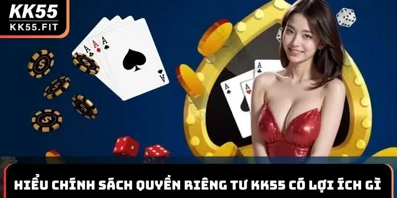 Hiểu chính sách quyền riêng tư KK55 có lợi ích gì
