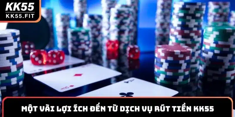 Điểm danh một vài lợi ích đến từ dịch vụ rút tiền KK55