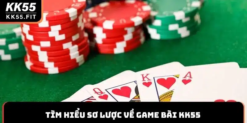 Tìm hiểu sơ lược về game bài KK55
