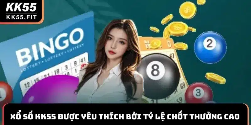 Xổ số KK55 được yêu thích bởi tỷ lệ chốt thưởng cao